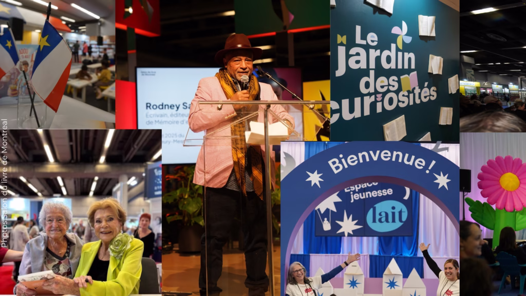 Montage de photos du Salon du livre de Montréal : drapeau acadien, une personne à un lutrin donnant une allocution, panneau « Le jardin des curiosités », arche « Bienvenue ! » pour l’espace jeunesse, décorations colorées et visiteurs dans les allées.